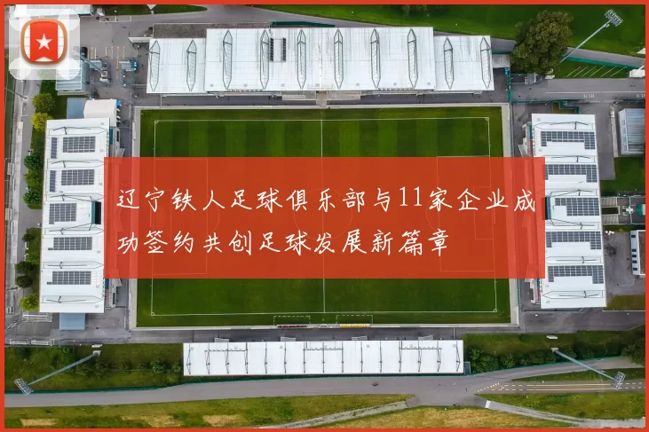 辽宁铁人足球俱乐部与11家企业成功签约共创足球发展新篇章