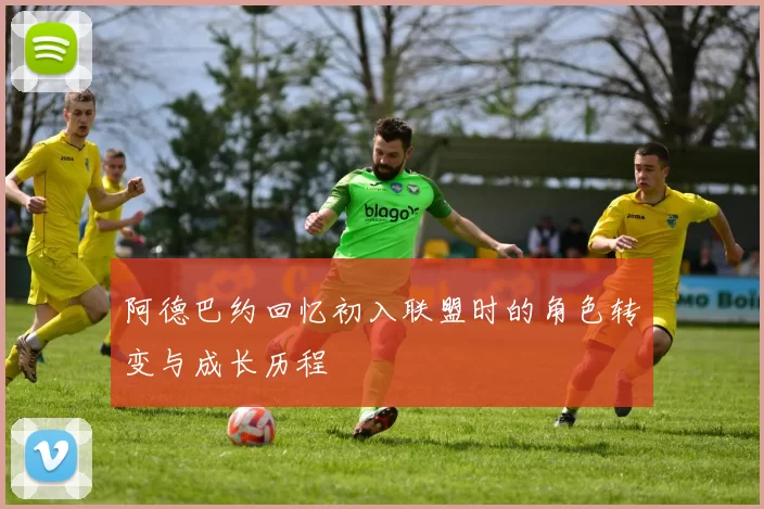 阿德巴约回忆初入联盟时的角色转变与成长历程