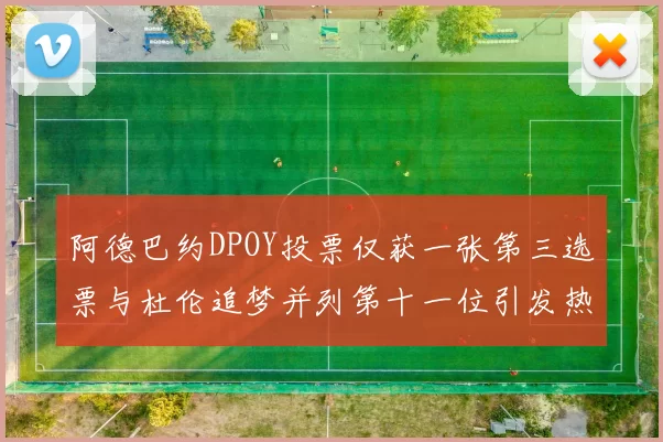 阿德巴约DPOY投票仅获一张第三选票与杜伦追梦并列第十一位引发热议