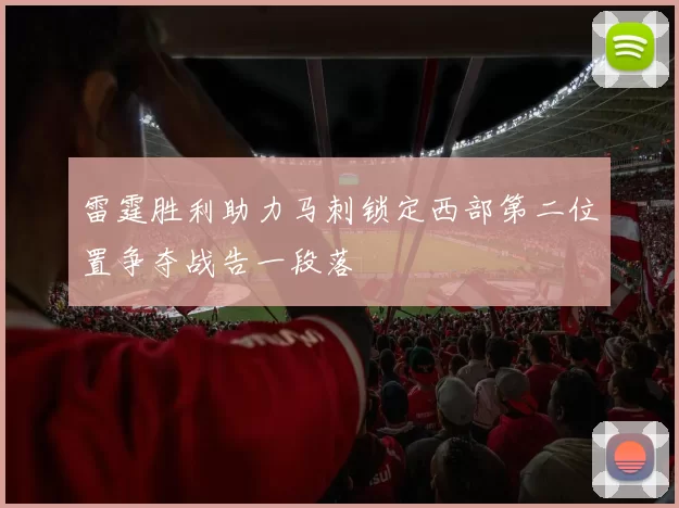 雷霆胜利助力马刺锁定西部第二位置争夺战告一段落